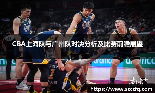 CBA上海队与广州队对决分析及比赛前瞻展望